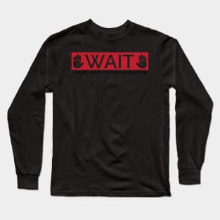 Wait I Am Not Ready For This Conversation Long Sleeve T-Shirt